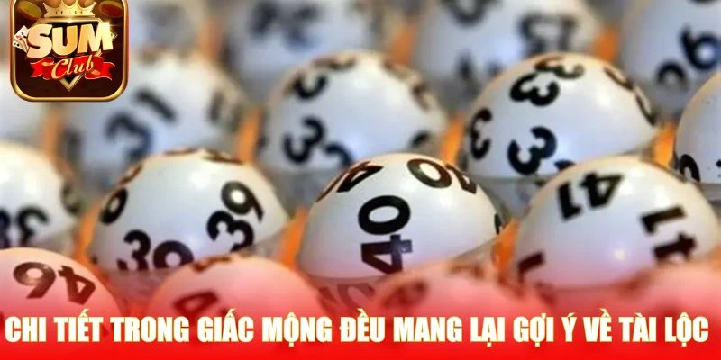 Chi tiết trong giấc mộng đều mang lại gợi ý về tài lộc